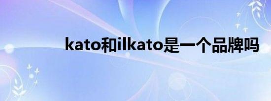 kato和ilkato是一个品牌吗