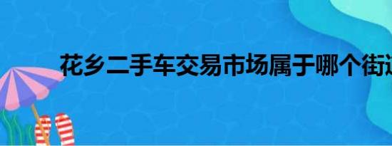 花乡二手车交易市场属于哪个街道