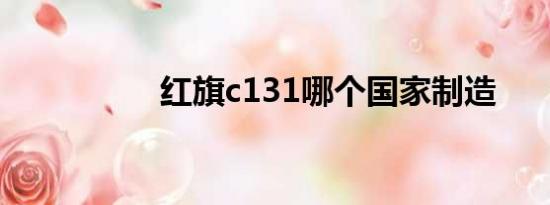 红旗c131哪个国家制造