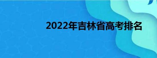 2022年吉林省高考排名