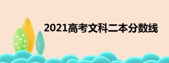 2021高考文科二本分数线