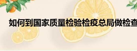 如何到国家质量检验检疫总局做检查真伪