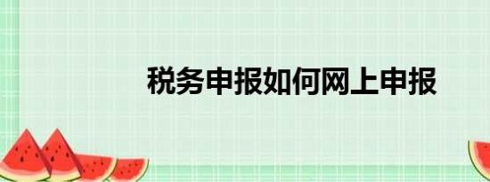 税务申报如何网上申报