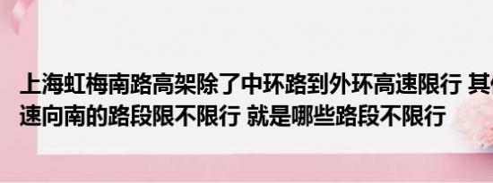 上海虹梅南路高架除了中环路到外环高速限行 其他从外环高速向南的路段限不限行 就是哪些路段不限行