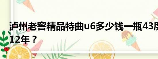 泸州老窖精品特曲u6多少钱一瓶43度出厂2012年？