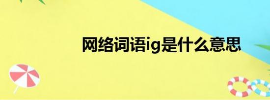 网络词语ig是什么意思