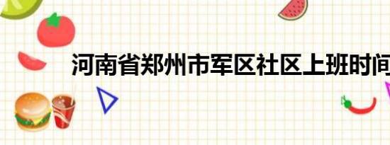 河南省郑州市军区社区上班时间