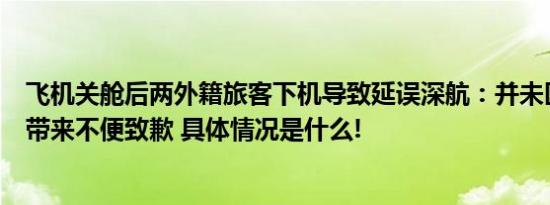 飞机关舱后两外籍旅客下机导致延误深航：并未区别对待为带来不便致歉 具体情况是什么!