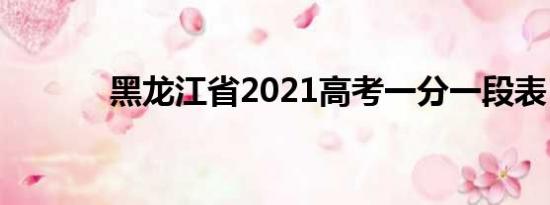 黑龙江省2021高考一分一段表