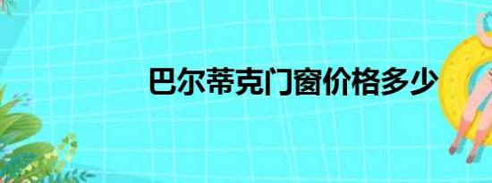 巴尔蒂克门窗价格多少