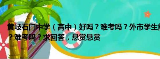 黄岐石门中学（高中）好吗？难考吗？外市学生能考进来吗？难考吗？求回答，悬赏悬赏