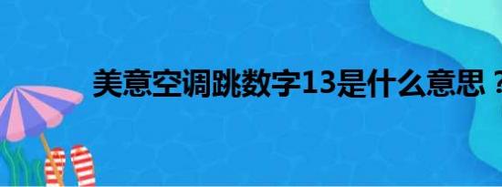 美意空调跳数字13是什么意思？