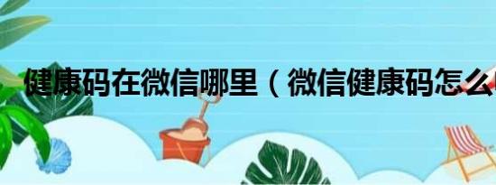 健康码在微信哪里（微信健康码怎么申请）