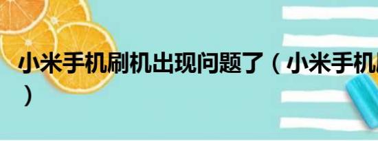 小米手机刷机出现问题了（小米手机刷机问题）