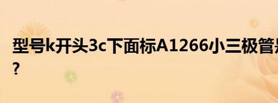 型号k开头3c下面标A1266小三极管是什么管?