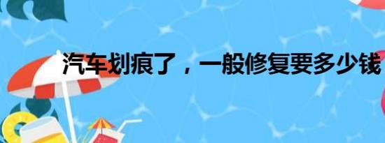 汽车划痕了，一般修复要多少钱？