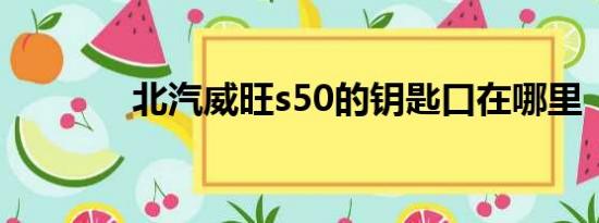 北汽威旺s50的钥匙口在哪里