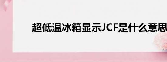 超低温冰箱显示JCF是什么意思