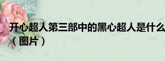 开心超人第三部中的黑心超人是什么样子的？（图片）