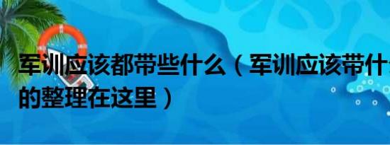 军训应该都带些什么（军训应该带什么最全面的整理在这里）