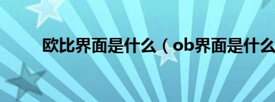 欧比界面是什么（ob界面是什么）