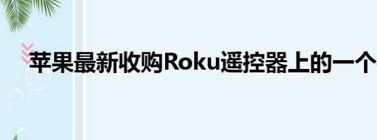 苹果最新收购Roku遥控器上的一个按钮