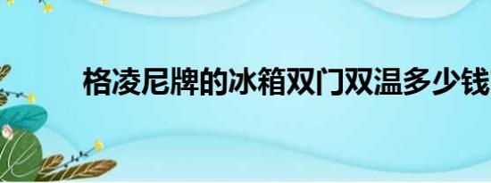 格凌尼牌的冰箱双门双温多少钱?