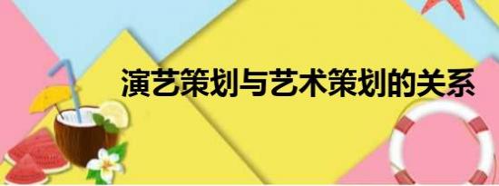 演艺策划与艺术策划的关系