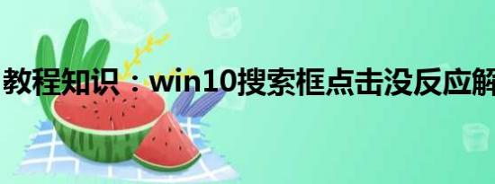 教程知识：win10搜索框点击没反应解决方法