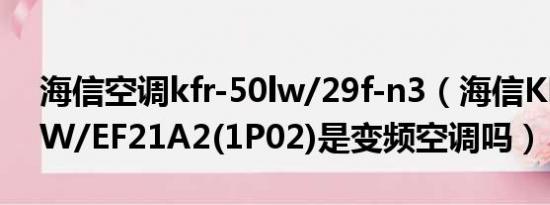 海信空调kfr-50lw/29f-n3（海信KFR-35GW/EF21A2(1P02)是变频空调吗）