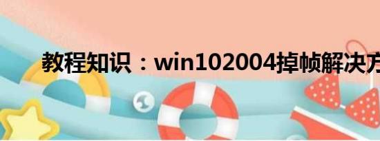 教程知识：win102004掉帧解决方法