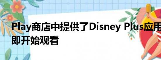 Play商店中提供了Disney Plus应用程序 立即开始观看