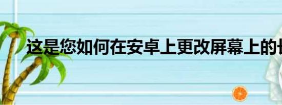 这是您如何在安卓上更改屏幕上的长按