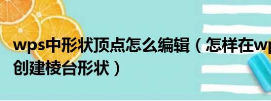 wps中形状顶点怎么编辑（怎样在wps文字中创建棱台形状）