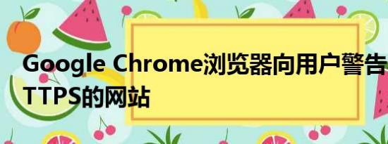 Google Chrome浏览器向用户警告不使用HTTPS的网站