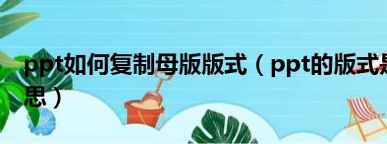 ppt如何复制母版版式（ppt的版式是什么意思）