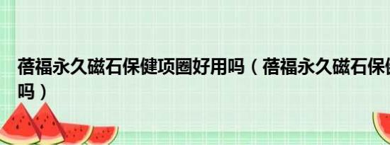 蓓福永久磁石保健项圈好用吗（蓓福永久磁石保健项圈好用吗）