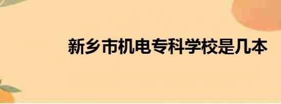 新乡市机电专科学校是几本