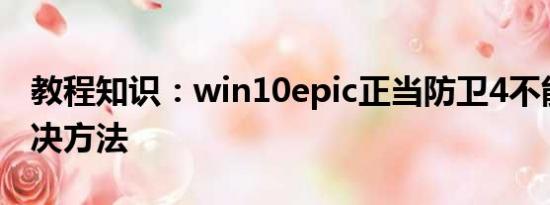 教程知识：win10epic正当防卫4不能存档解决方法