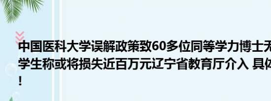 中国医科大学误解政策致60多位同等学力博士无法毕业？有学生称或将损失近百万元辽宁省教育厅介入 具体情况是什么!