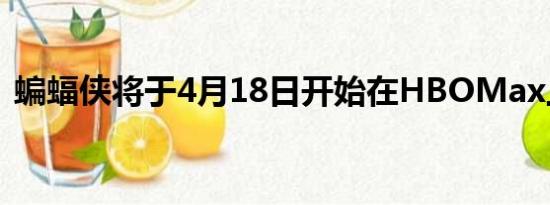 蝙蝠侠将于4月18日开始在HBOMax上播放