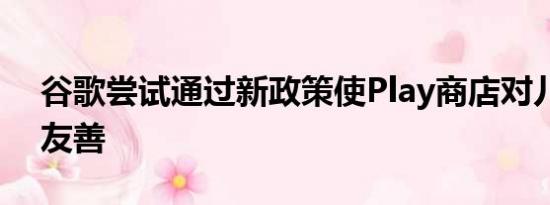 谷歌尝试通过新政策使Play商店对儿童更加友善