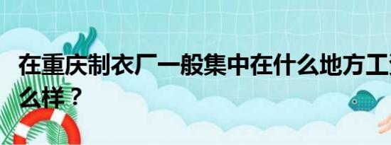 在重庆制衣厂一般集中在什么地方工资情况怎么样？