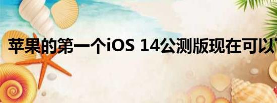 苹果的第一个iOS 14公测版现在可以下载了