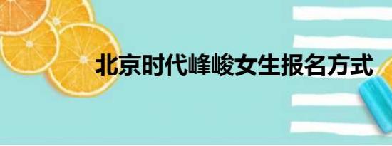 北京时代峰峻女生报名方式