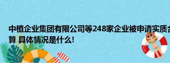 中植企业集团有限公司等248家企业被申请实质合并破产清算 具体情况是什么!