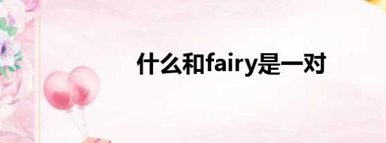 什么和fairy是一对