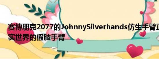 赛博朋克2077的JohnnySilverhands仿生手臂正在成为现实世界的假肢手臂