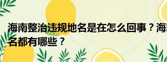 海南整治违规地名是在怎么回事？海南违规地名都有哪些？