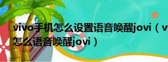 vivo手机怎么设置语音唤醒jovi（vivo手机怎么语音唤醒jovi）